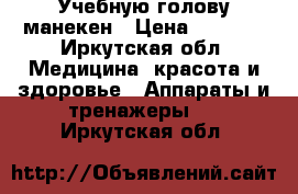 Учебную голову манекен › Цена ­ 5 000 - Иркутская обл. Медицина, красота и здоровье » Аппараты и тренажеры   . Иркутская обл.